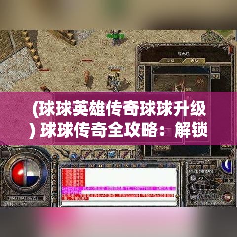 (球球英雄传奇球球升级) 球球传奇全攻略：解锁高分秘籍与技巧 | 提升你的游戏体验，成就领先优势！